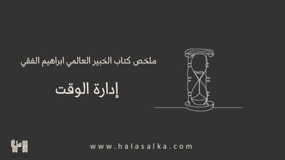 ملخص كتاب إدارة الوقت للخبير العالمي ابراهيم الفقي