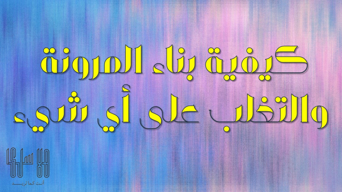 كيفية بناء المرونة والتغلب على أي شيء