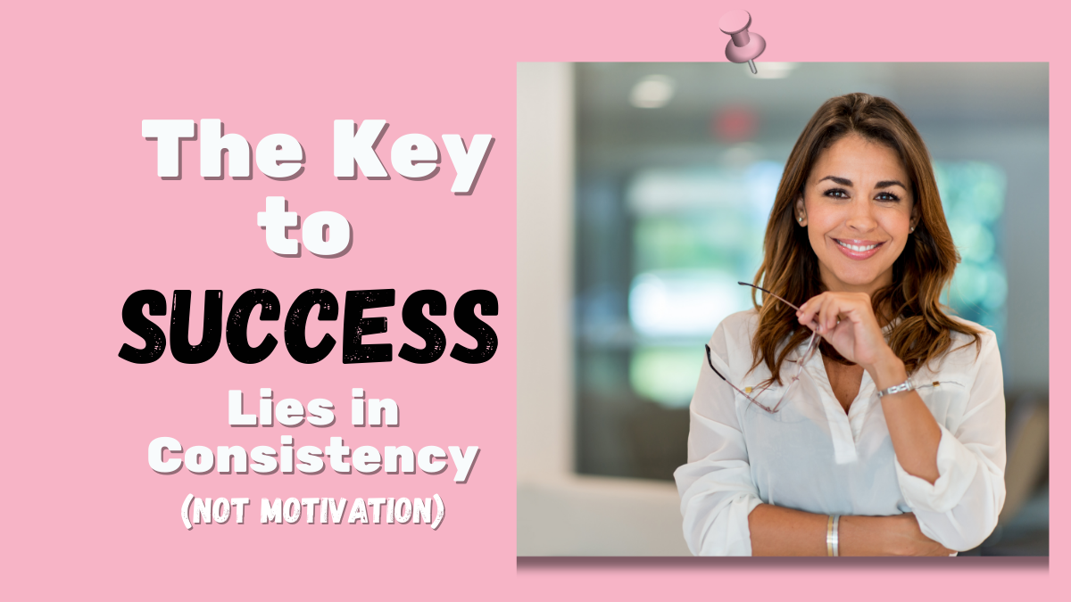 The Key to Success Lies in Consistency (Not Motivation)