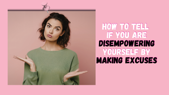 How to tell if you are disempowering yourself by making excuses