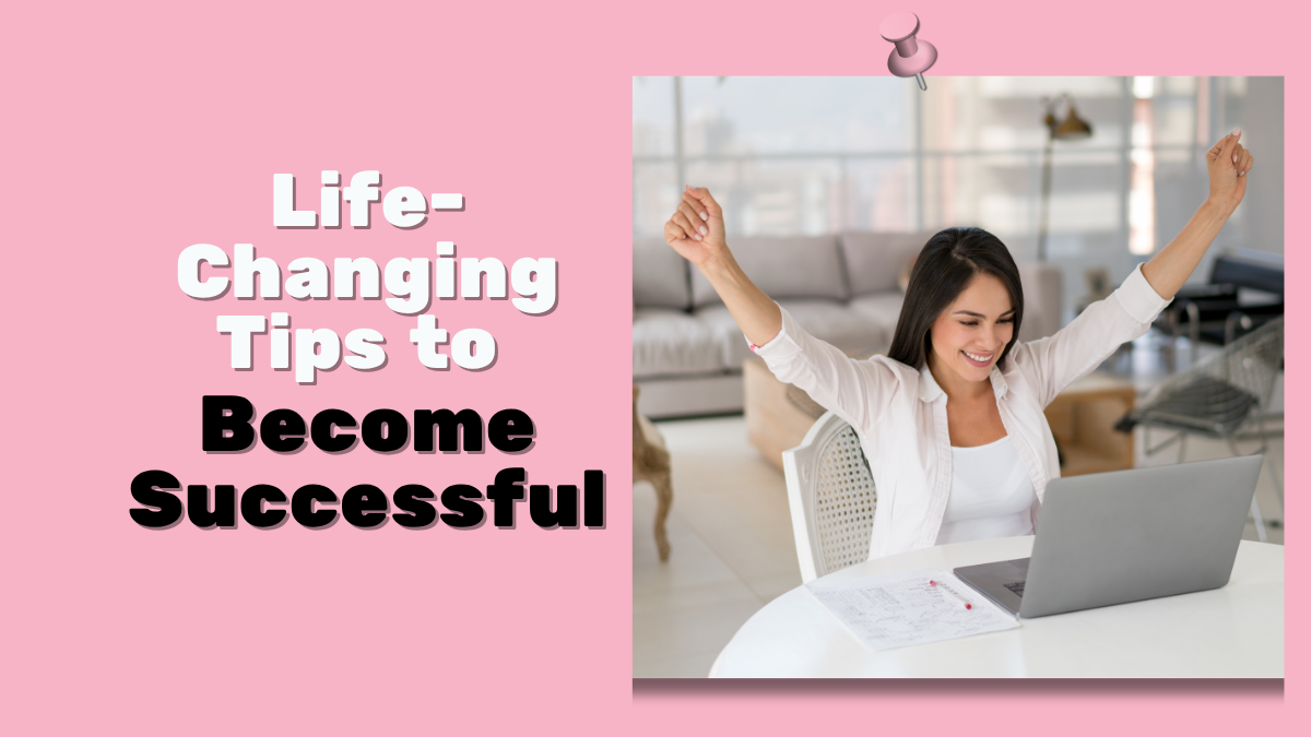 Life-Changing Tips to Become Successful