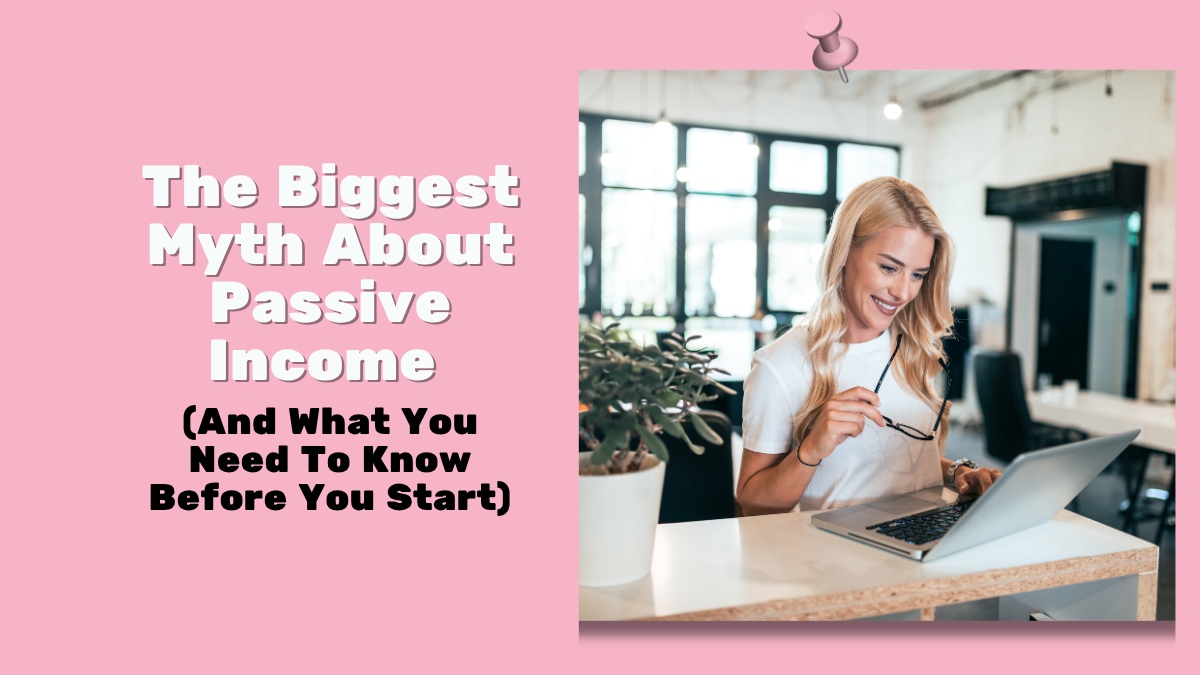 The Biggest Myth About Passive Income (And What You Need To Know Before You Start)