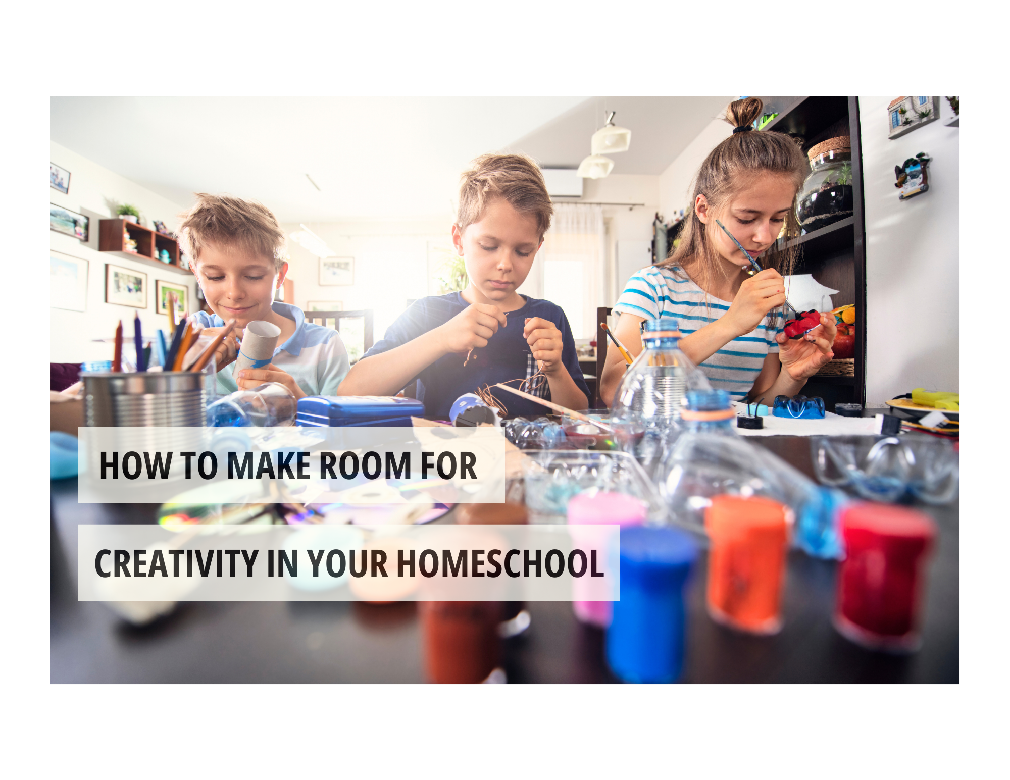 How to Make Room for Creativity in Your Homeschool