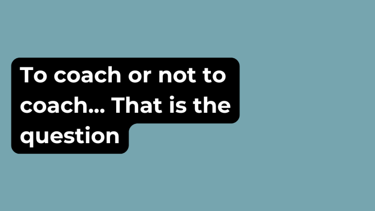 To coach or not to coach, that is the question