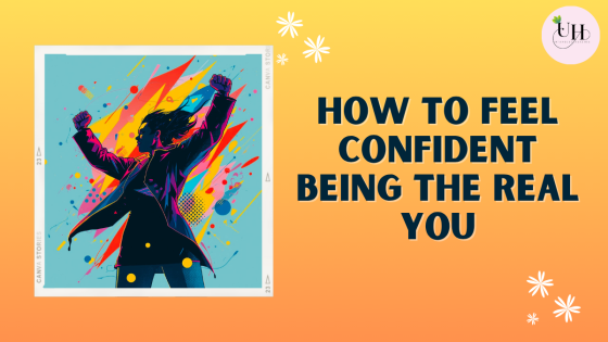 How to feel confident being the REAL you