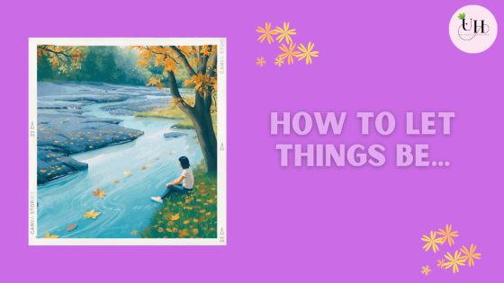 How to let things be...