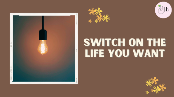 Switch On the Life You Want