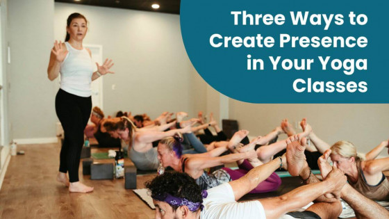 Three Ways to Create Presence in Yoga Classes