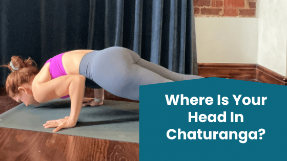 Where Is Your Head In Chaturanga?
