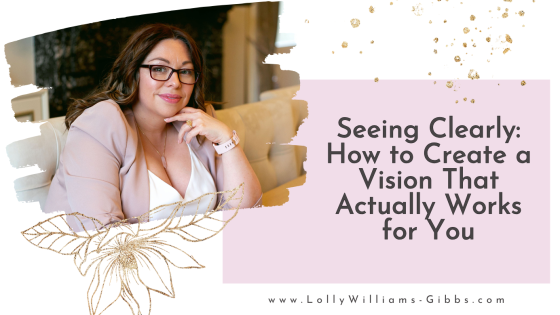 Seeing Clearly: How to Create a Vision That Actually Works for You