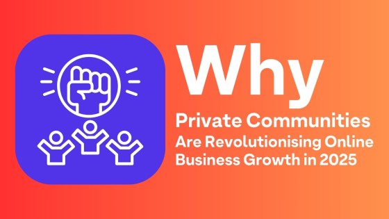 Why Private Communities Are Revolutionising Online Business Growth in 2025