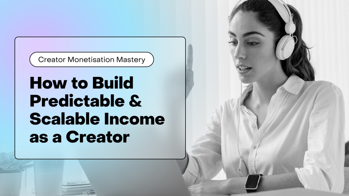 Creator Monetisation Mastery: How to Build Predictable, Scalable Income as a Creator