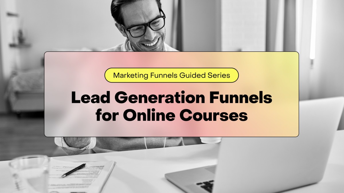 Lead Generation Funnels for Online Courses: How to Turn Traffic Into Leads (and Leads Into Buyers)