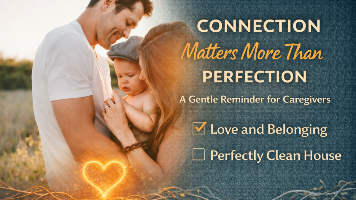 Connection Matters More Than Perfection: A Gentle Reminder for Caregivers