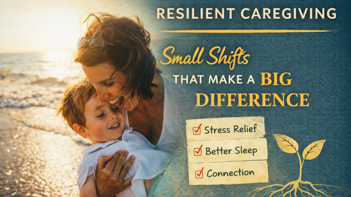 Resilient Caregiving: Small Shifts That Make a Big Difference