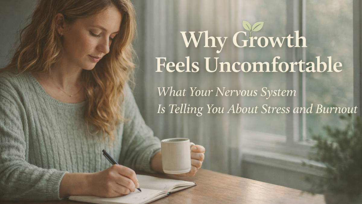 Why Growth Feels Uncomfortable: What Your Nervous System Is Telling You About Stress and Burnout