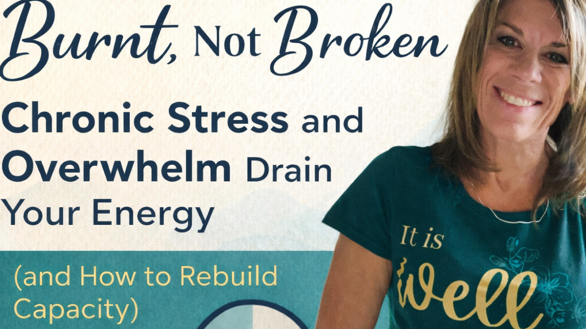 Burnt, Not Broken: Why Chronic Stress and Overwhelm Drain Your Energy (and How to Rebuild Capacity)
