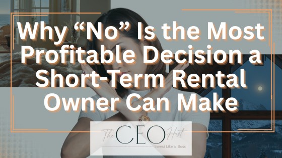 Why “No” Is the Most Profitable Decision a Short-Term Rental Owner Can Make