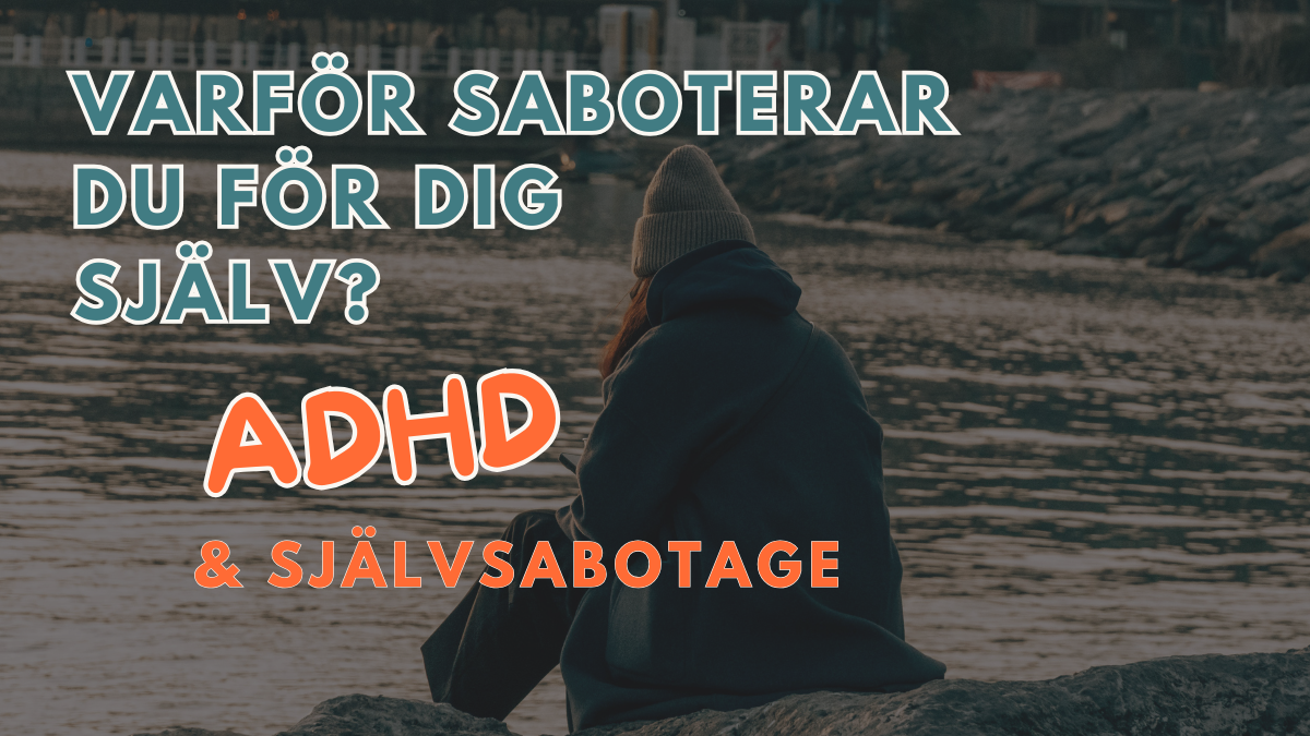 Varför saboterar du för dig själv? – ADHD och självsabotage