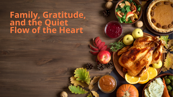 Family, Gratitude, and the Quiet Flow of the Heart