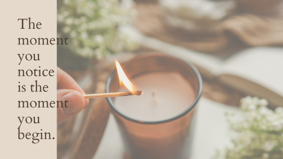 The Moment You Notice Is the Moment You Begin