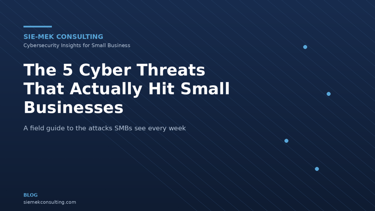 The 5 Cyber Threats That Actually Hit Small Businesses