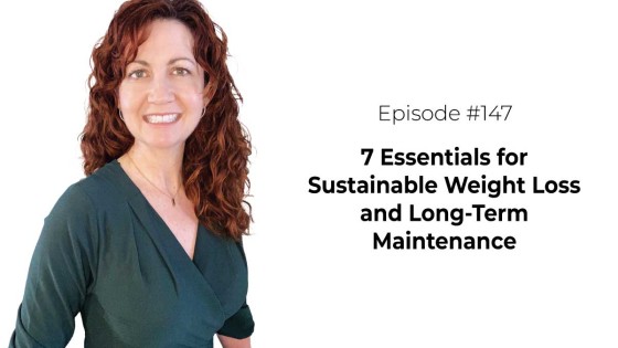 7 Essentials for Sustainable Weight Loss and Long-Term Maintenance [Episode 147]