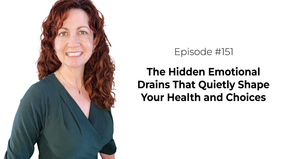 The Hidden Emotional Drains That Quietly Shape Your Health and Choices [Episode 151]