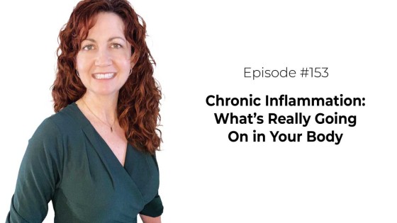 Chronic Inflammation: What’s Really Going  On in Your Body [Episode 153]