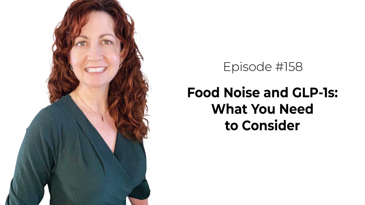 Food Noise and GLP-1s: What You Need to Consider [Episode 158]