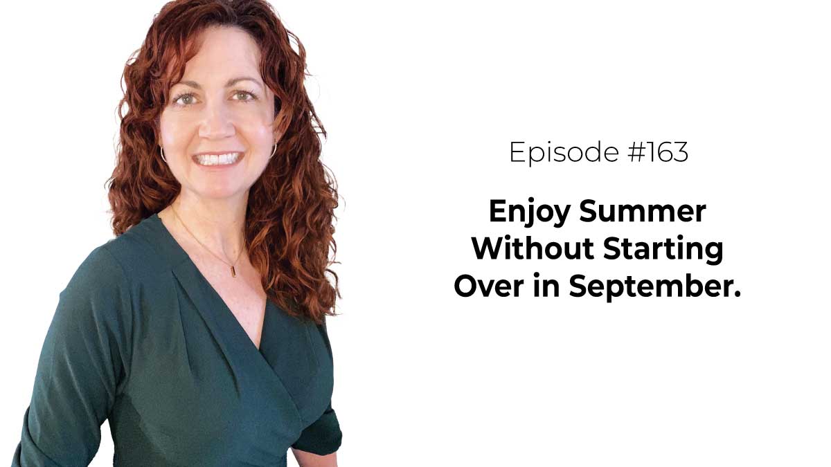 Enjoy Summer Without Starting Over in September. [Episode 163]