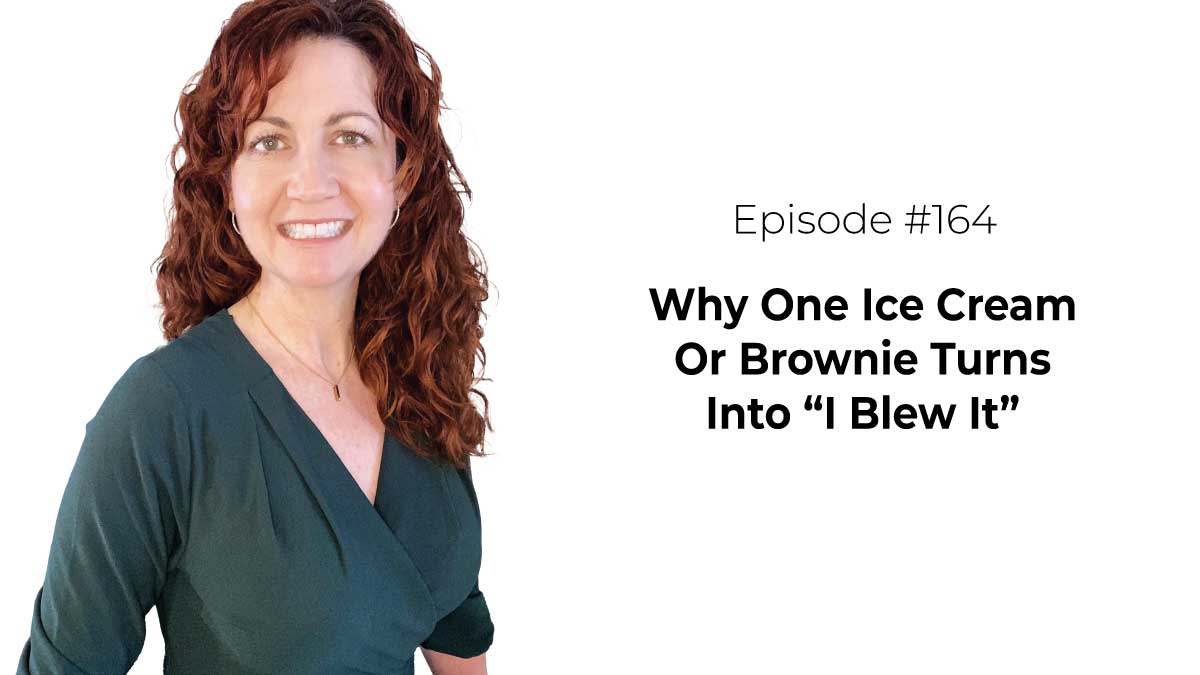 Why One Ice Cream Or Brownie Turns Into “I Blew It”. [Episode 164]