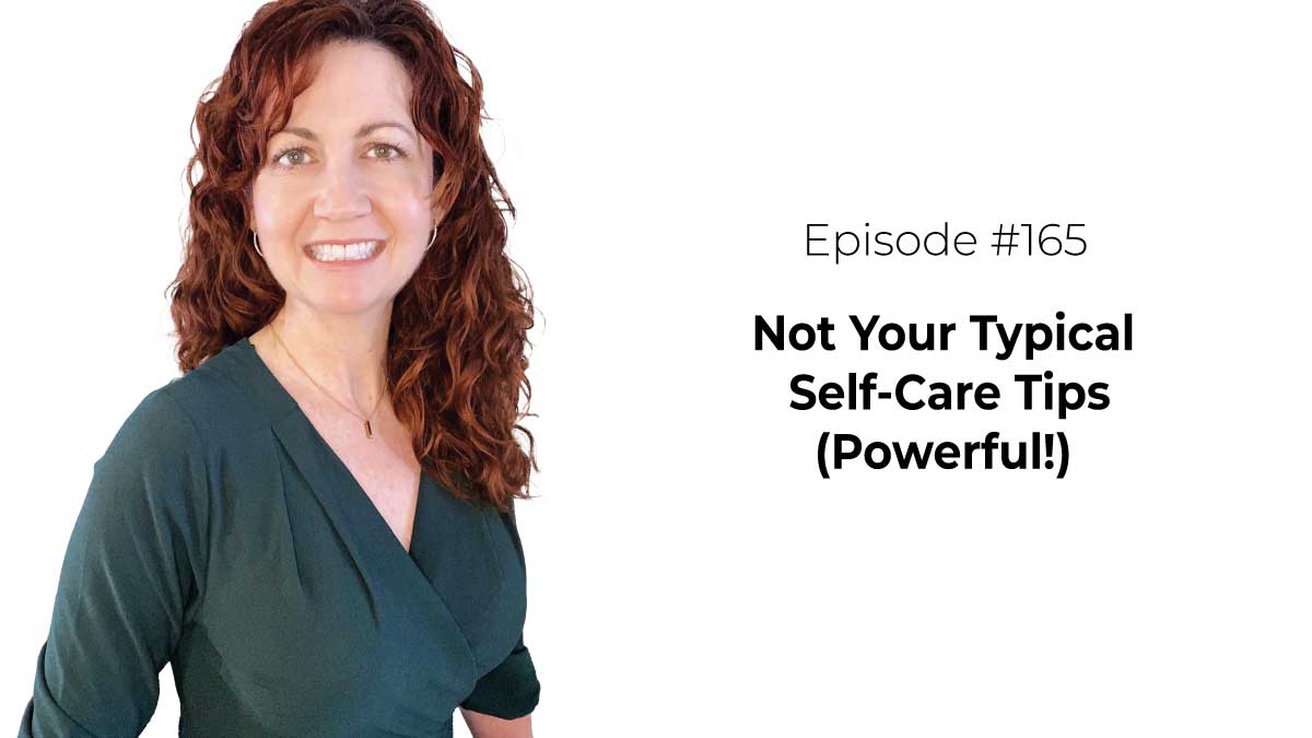 Not Your Typical Self-Care Tips (Powerful!) [Episode 165]