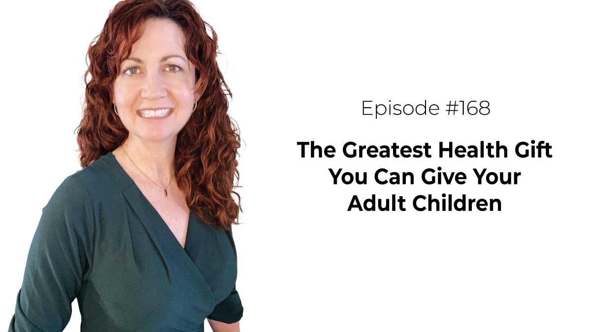 The Greatest Health Gift You Can Give Your Adult Children [Episode 168]