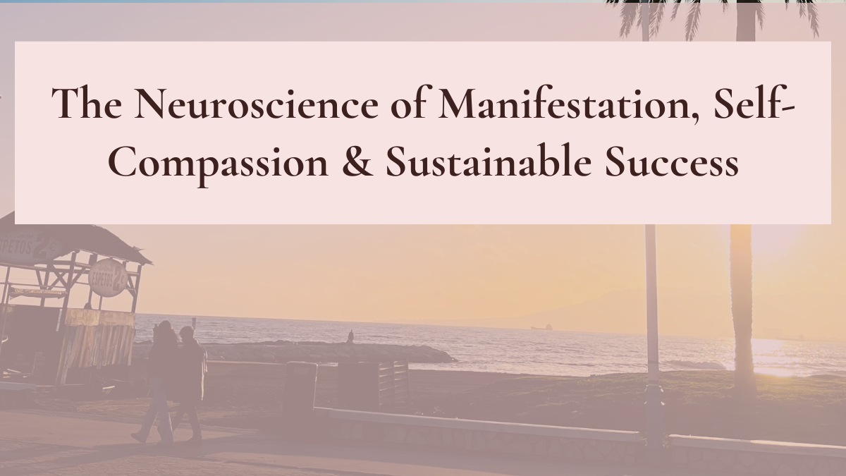 Time Is Not Linear: The Neuroscience of Manifestation, Self-Compassion & Sustainable Success