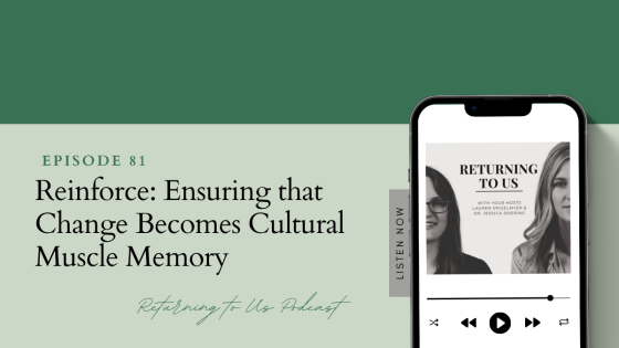 Reinforce- Ensuring that Change becomes Cultural Muscle Memory