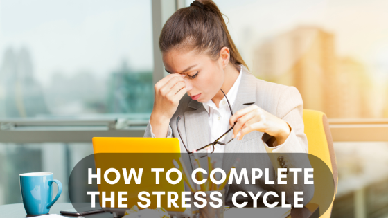 How to Complete the Stress Cycle & Regulate your Nervous System