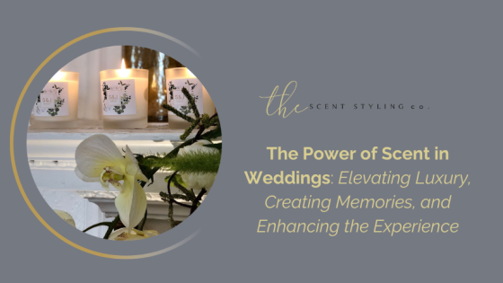 The Power of Scent in Weddings: Elevating Luxury, Creating Memories, and Enhancing the Experience