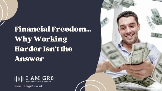 Financial Freedom Why Working Harder Isn’t the Answer