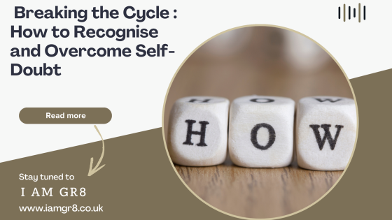 Breaking the Cycle : How to Recognise and Overcome Self-Doubt