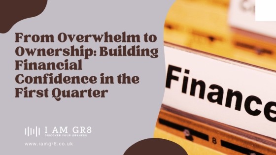 From Overwhelm to Ownership: Building Financial Confidence in the First Quarter