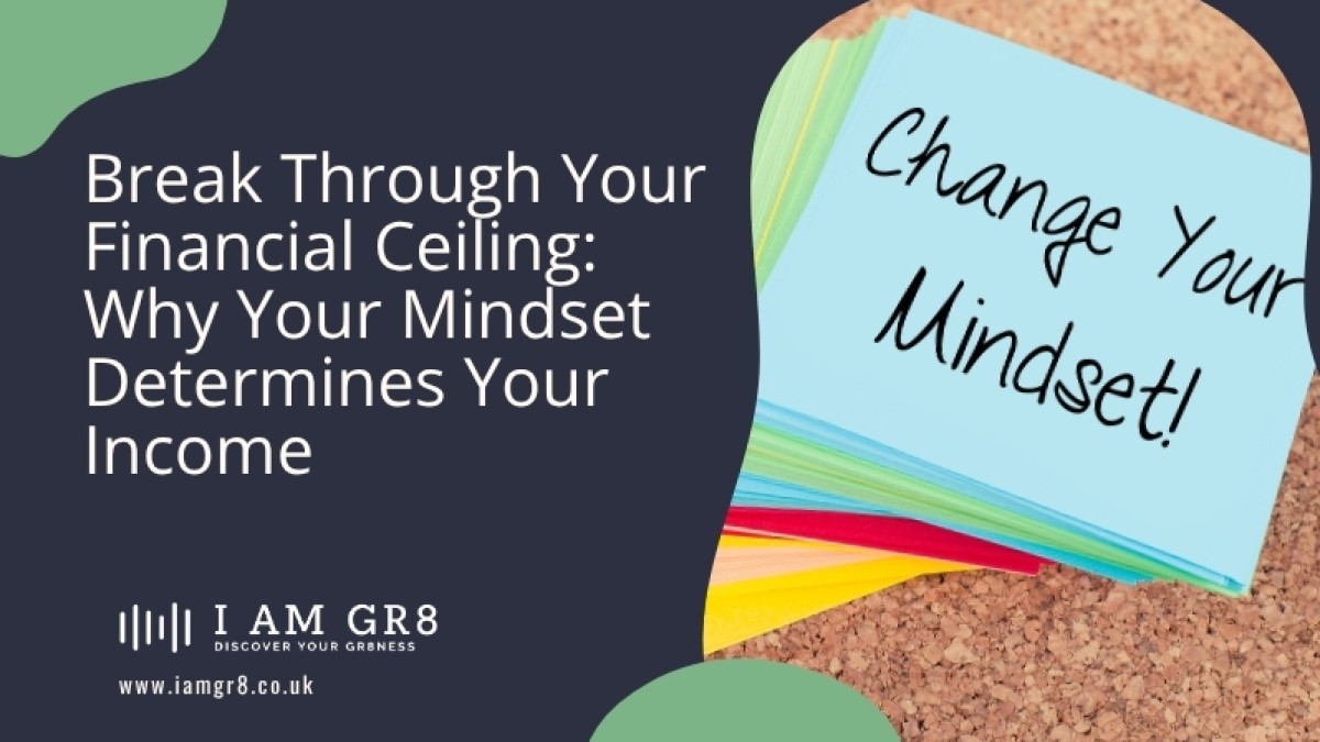 Break Through Your Financial Ceiling: Why Your Mindset Determines Your Income