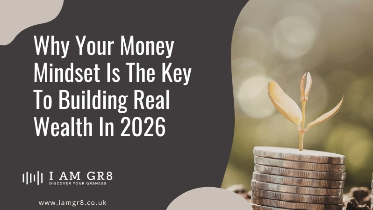 Why Your Money Mindset Is The Key To Building Real Wealth In 2026