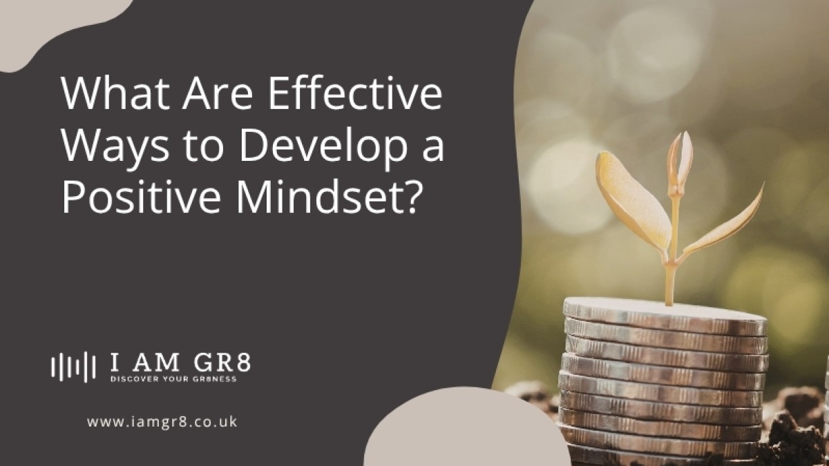 What Are Effective Ways to Develop a Positive Mindset?