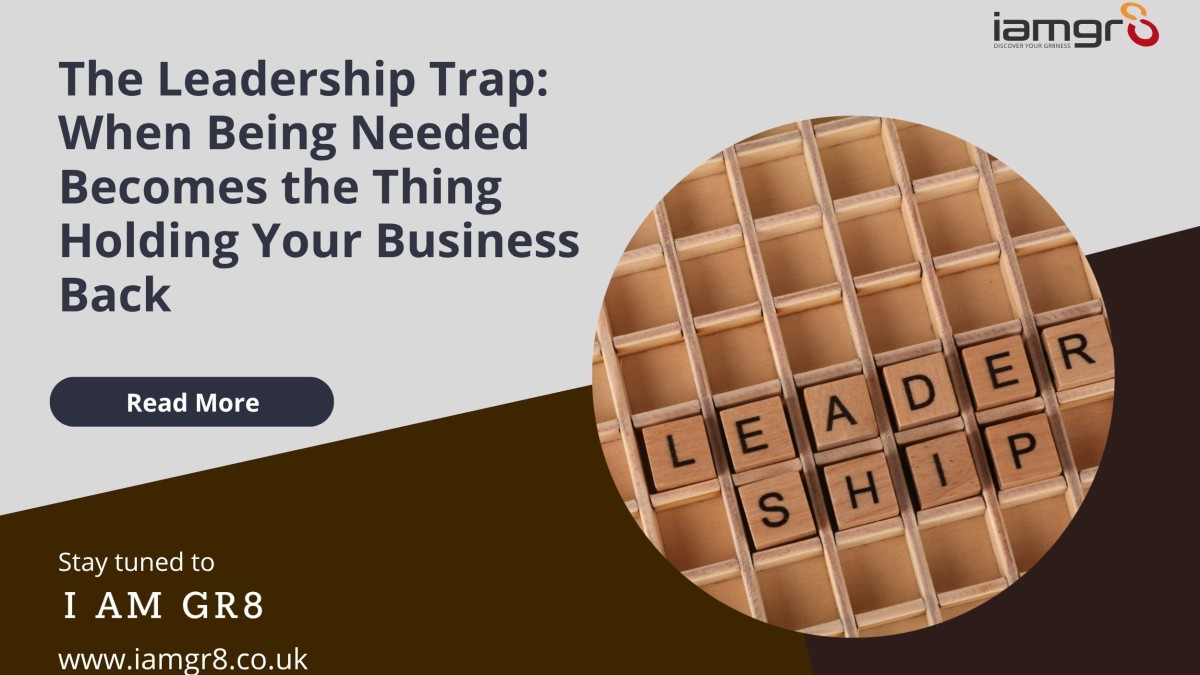 The Leadership Trap:  When Being Needed Becomes the Thing Holding Your Business Back