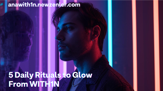 5 Daily Rituals to Glow From WITH1N