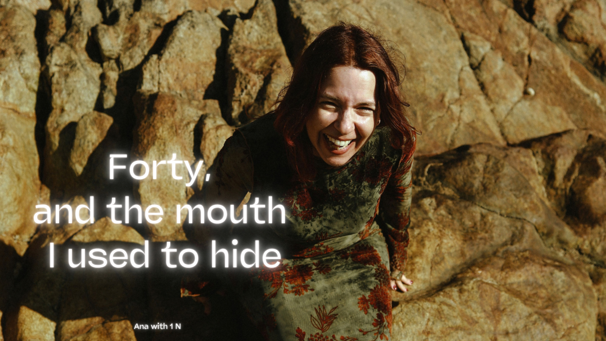 Forty, and the mouth I used to hide