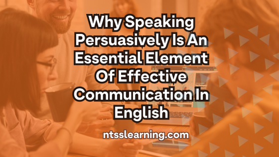 Why Speaking Persuasively Is An Essential Element Of Effective Communication In English