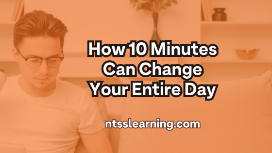 How 10 Minutes Can Change Your Entire Day