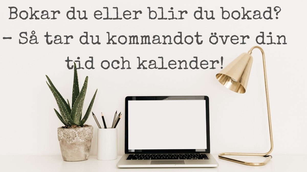 Bokar du eller blir du bokad? – Så tar du kommandot över din tid och kalender!
